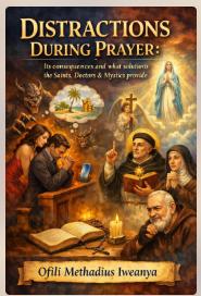 DISTRACTIONS DURING PRAYER: Its consequences and what solutions the Saints, Doctors &amp; Mystics provid by 