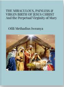 THE MIRACULOUS, PAINLESS &amp; VIRGIN BIRTH OF JESUS CHRIST &nbsp; And the Perpetual Virginity of Mary &nbsp; by 